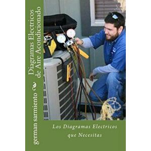 Diagramas Electricos de Aire Acondicionado: Los Diagramas Electricos que Necesitas, Paperback - German Sarmiento imagine