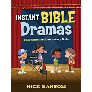 Instant Bible Dramas: Easy Skits for Elementary Kids, Paperback - Nick Ransom imagine