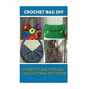 Crochet Bag DIY: 10 Pretty and Trendy Crochet Bag Patterns: (Summer Crochet, Easy Crochet Patterns, Crochet Hook A, Crochet Accessories, Paperback - H imagine