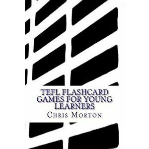 TEFL Flashcard Games for Young Learners, Paperback - Chris Morton imagine