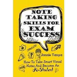 Note Taking Skills For Exam Success: How To Take Smart Visual Notes And Become An A-Student, Paperback - Jonnie Tanya imagine