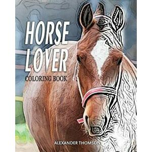 HORSE LOVER Coloring Book: Horse Lover Coloring Books, Paperback - Alexander Thomson imagine