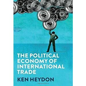 The Political Economy of International Trade, Paperback - Ken Heydon imagine