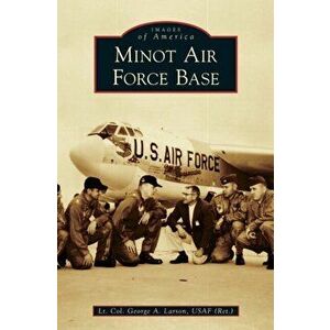Minot Air Force Base, Hardcover - Lt Col George a. Larson Usaf (Ret ). imagine
