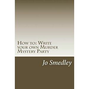 How to: Write your own Murder Mystery Party: A users guide to writing your own murder mystery evening, Paperback - Jo Smedley imagine