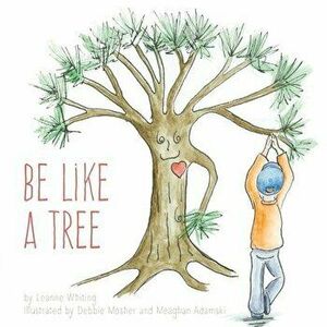 Be Like A Tree, Paperback - Leanne Whiting imagine