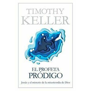 El Profeta Prdigo: Jons Y El Misterio de la Misericordia de Dios, Paperback - Timothy Keller imagine