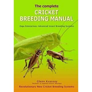 The Complete Cricket Breeding Manual: Revolutionary New Cricket Breeding Systems, Paperback - Glenn Kvassay imagine
