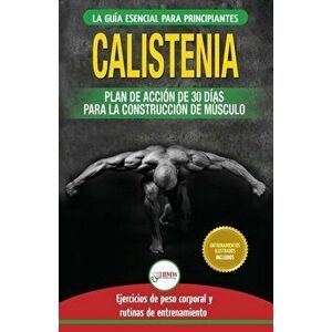Calistenia: Gua de ejercicios de gimnasia corporal para principiantes y rutinas de entrenamiento + plan de accin de 30 das para, Paperback - Jennifer imagine