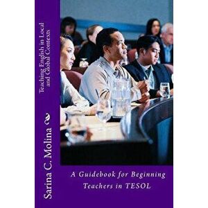 Teaching English in Local and Global Contexts: A guidebook for beginning teachers in TESOL, Paperback - Sarina Chugani Molina imagine