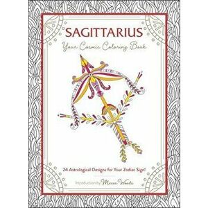 Sagittarius: Your Cosmic Coloring Book: 24 Astrological Designs for Your Zodiac Sign!, Paperback - Mecca Woods imagine