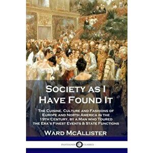 Society as I Have Found It: The Cuisine, Culture and Fashions of Europe and North America in the 19th Century, by a Man who Toured the Era's Fines, Pa imagine