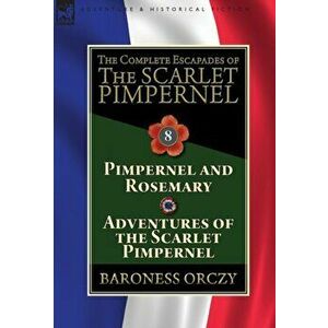 The Complete Escapades of The Scarlet Pimpernel: Volume 8-Pimpernel and Rosemary & Adventures of the Scarlet Pimpernel, Hardcover - Baroness Orczy imagine