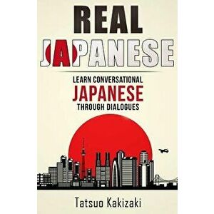 Real Japanese: Learn Conversational Japanese Through Dialogues, Paperback - Tatsuo Kakizaki imagine