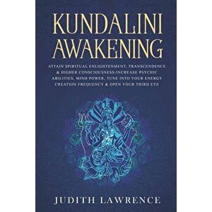 Kundalini Awakening: Attain Spiritual Enlightenment, Transcendence & Higher Consciousness-Increase Psychic Abilities, Mind Power, Tune Into, Paperback imagine