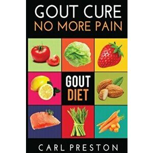 Gout Diet: The Anti-Inflammatory Gout Diet: 50+ Gout Cookbook Videos and Gout Recipes: Pain Free in 30 Days Gout Treatment., Paperback - Carl Preston imagine