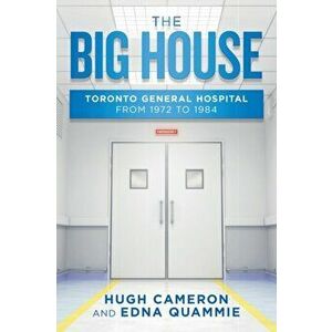 The Big House: Toronto General Hospital from 1972 to 1984, Paperback - Hugh Cameron imagine