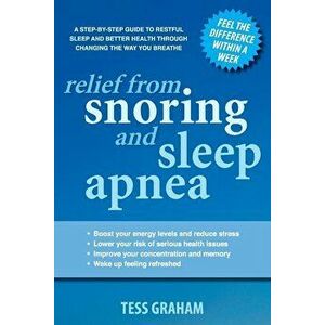 Relief from Snoring and Sleep Apnea: A step-by-step guide to restful sleep and better health through changing the way you breathe, Paperback - Tess Gr imagine