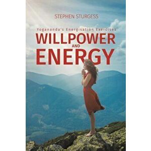 Willpower and Energy: Yogananda's Energisation Exercises, Paperback - Stephen Sturgess imagine
