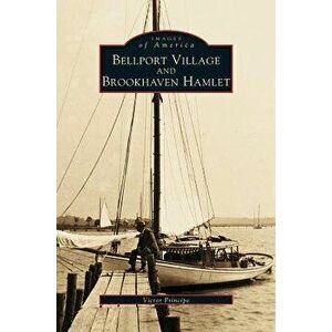 Bellport Village and Brookhaven Hamlet, Hardcover - Victor Principe imagine