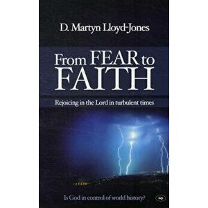 From Fear to Faith: Rejoicing in the Lord in Turbulent Times, Paperback - D. Martin Lloyd-Jones imagine