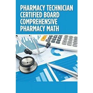 Pharmacy Technician Certified Board Comprehensive Pharmacy Math, Paperback - Anne Yen Nguyen imagine