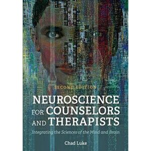 Neuroscience for Counselors and Therapists: Integrating the Sciences of the Mind and Brain, Paperback - Chad Luke imagine