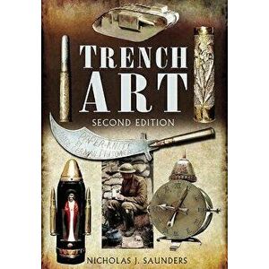 Trench Art: A Brief History & Guide, 1914-1939, Paperback - Nicholas J. Saunders imagine