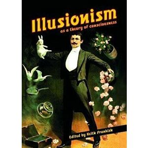Illusionism: As a Theory of Consciousness, Paperback - Keith Frankish imagine
