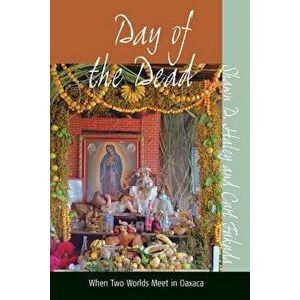 Day of the Dead: When Two Worlds Meet in Oaxaca, Paperback - Shawn D. Haley imagine