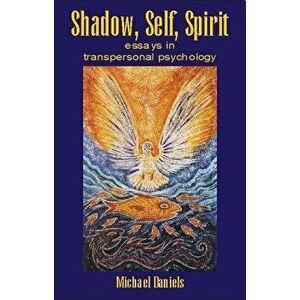 Shadow, Self, Spirit: Essays in Transpersonal Psychology, Paperback - Michael Daniels imagine