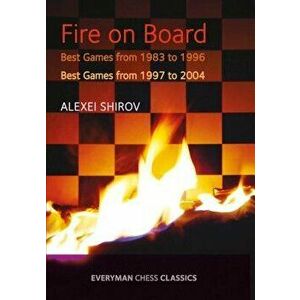 Fire on Board: Best Games from 1983-2004, Paperback - Alexei Shirov imagine