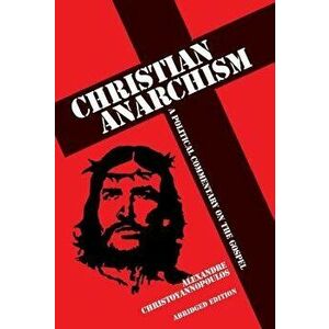 Christian Anarchism: A Political Commentary on the Gospel: Abridged Edition, Paperback - Alexandre Christoyannopoulos imagine
