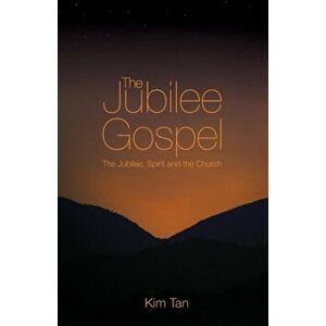 The Jubilee Gospel: The Jubilee, Spirit and the Church, Paperback - Kim Tan imagine