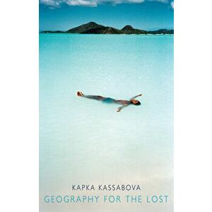 Geography for the Lost, Paperback - Kapka Kassabova imagine