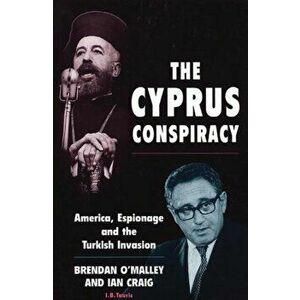 The Cyprus Conspiracy: America, Espionage and the Turkish Invasion, Paperback - Brendan O'Malley imagine
