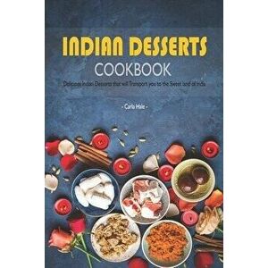 Indian Desserts Cookbook: Delicious Indian Desserts That Will Transport You to the Sweet Land of India, Paperback - Carla Hale imagine