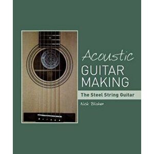 Acoustic Guitar Making: The Steel String Guitar, Hardcover - Nick Blishen imagine