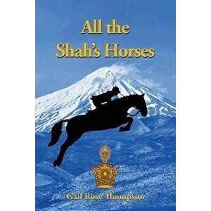 All The Shah's Horses, Paperback - Gail Rose Thompson imagine
