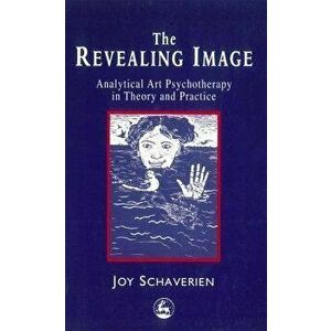 The Revealing Image: Analytical Art Psychotherapy in Theory and Practice, Paperback - Joy Schaverien imagine