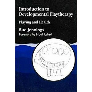 Introduction to Developmental Playtherapy: Playing and Health, Paperback - Sue Jennings imagine