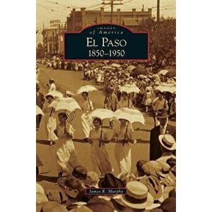 El Paso 1850-1950, Hardcover - James R. Murphy imagine