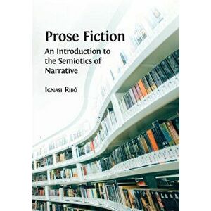 Prose Fiction: An Introduction to the Semiotics of Narrative, Paperback - Ignasi Ribo imagine