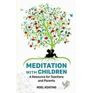 Meditation with Children: A Resource for Teachers and Parents, Paperback - Noel Keating imagine