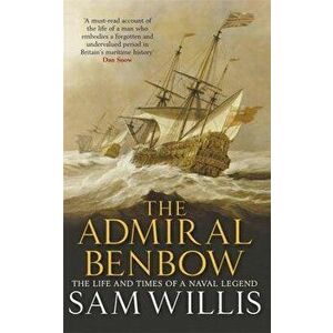 The Admiral Benbow: The Life and Times of a Naval Legend, Paperback - Sam Willis imagine