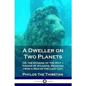 A Dweller on Two Planets: Or, the Dividing of the Way - Visions of Atlantis, Received from a Man of the Lost City, Paperback - Phylos the Thibetan imagine