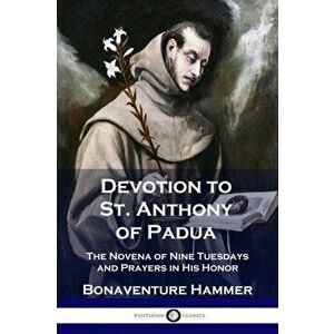 Devotion to St. Anthony of Padua: The Novena of Nine Tuesdays and Prayers in His Honor, Paperback - Bonaventure Hammer imagine