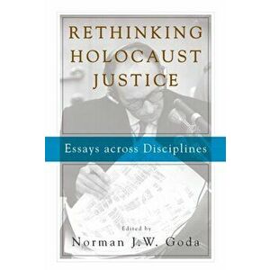 Rethinking Holocaust Justice: Essays Across Disciplines, Paperback - Norman J. Goda imagine