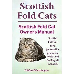 Scottish Fold Cats. Scottish Fold Cat Owners Manual. Scottish Fold Cat Care, Personality, Grooming, Health and Feeding All Included., Paperback - Clif imagine