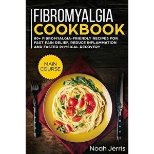 Fibromyalgia Cookbook: Main Course, Paperback - Noah Jerris imagine